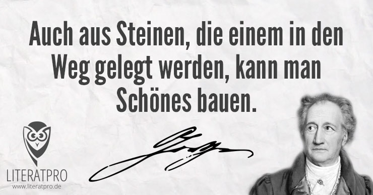 Bild zum Zitat von Goethe - Auch aus Steinen, die einem in den Weg gelegt werden, kann man Schönes bauen.