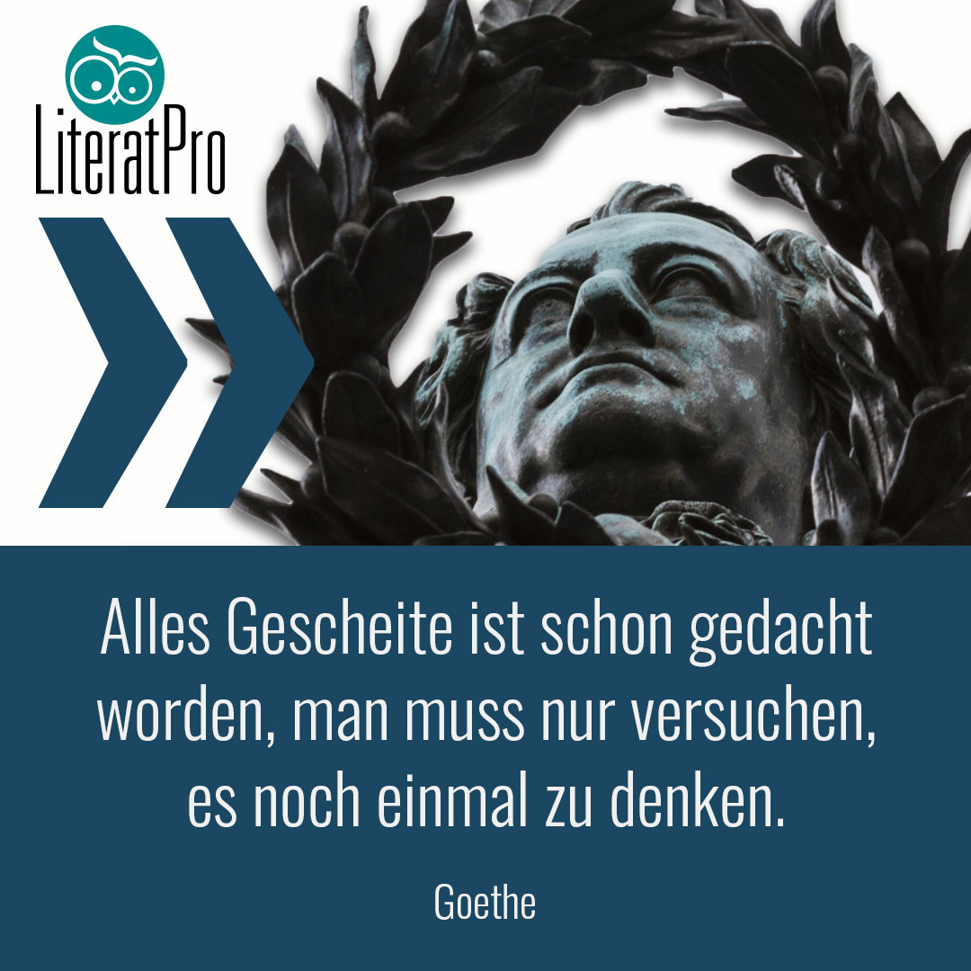 Bild zeigt Zitat von Goethe Alles Gescheite ist schon gedacht worden, man muss nur versuchen, es noch einmal zu denken.