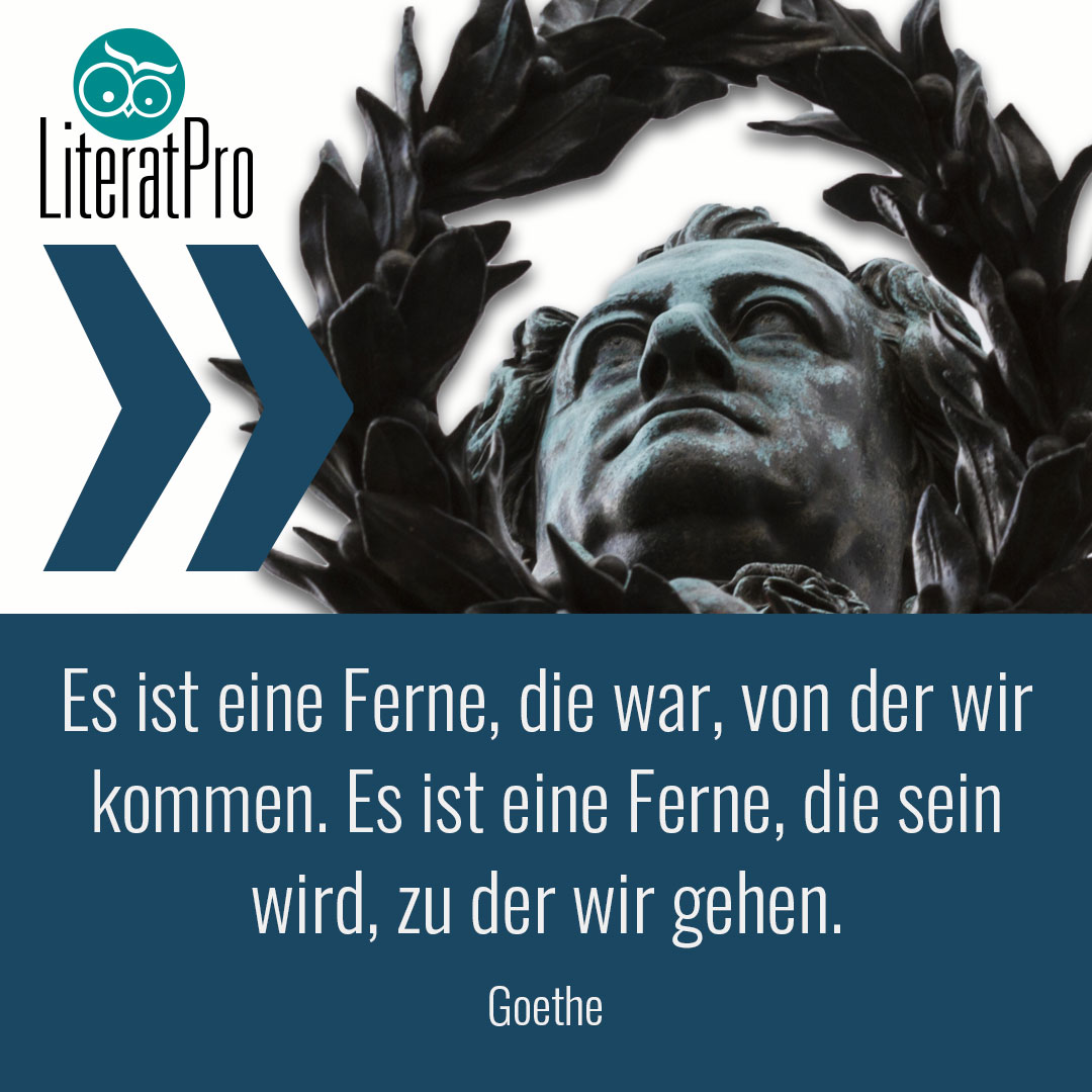 Bild zeigt Zitat von Goethe Es ist eine Ferne, die war, von der wir kommen. Es ist eine Ferne, die sein wird, zu der wir gehen.