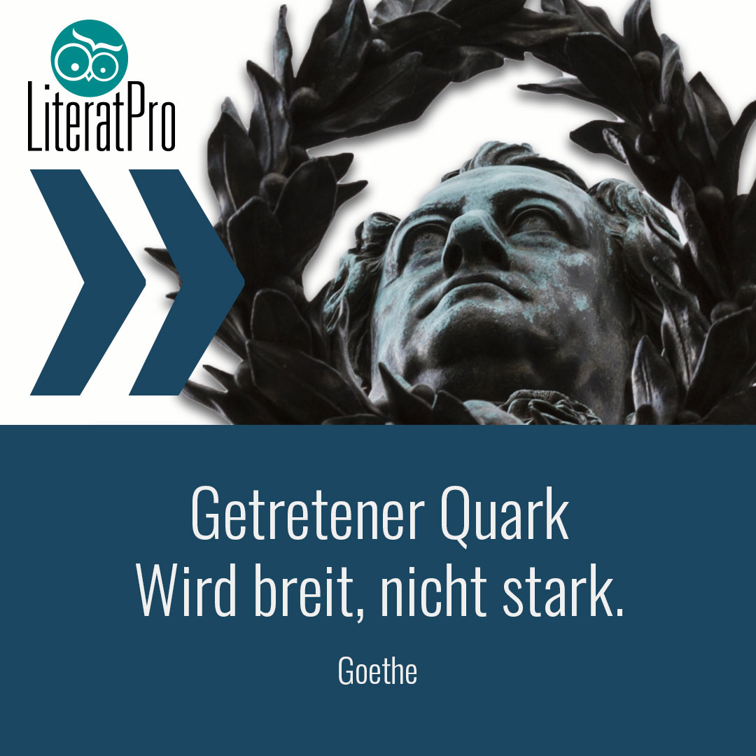 Bild zeigt Zitat von Goethe Getretener Quark // Wird breit, nicht stark.