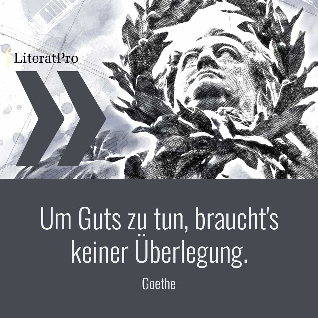Bild zeigt Goethe und Zitat Um Guts zu tun, braucht's keiner Überlegung.
