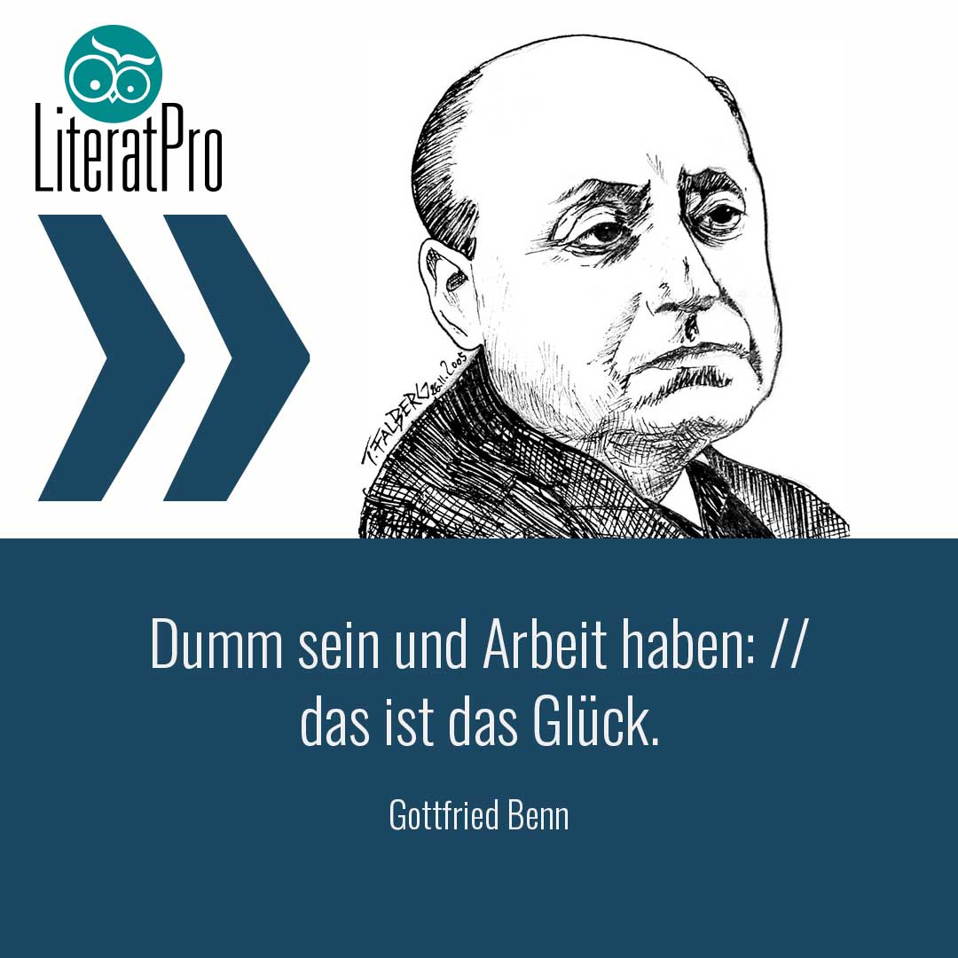 Gottfried Benn Zitat Dumm sein und Arbeit haben das ist das Glück.