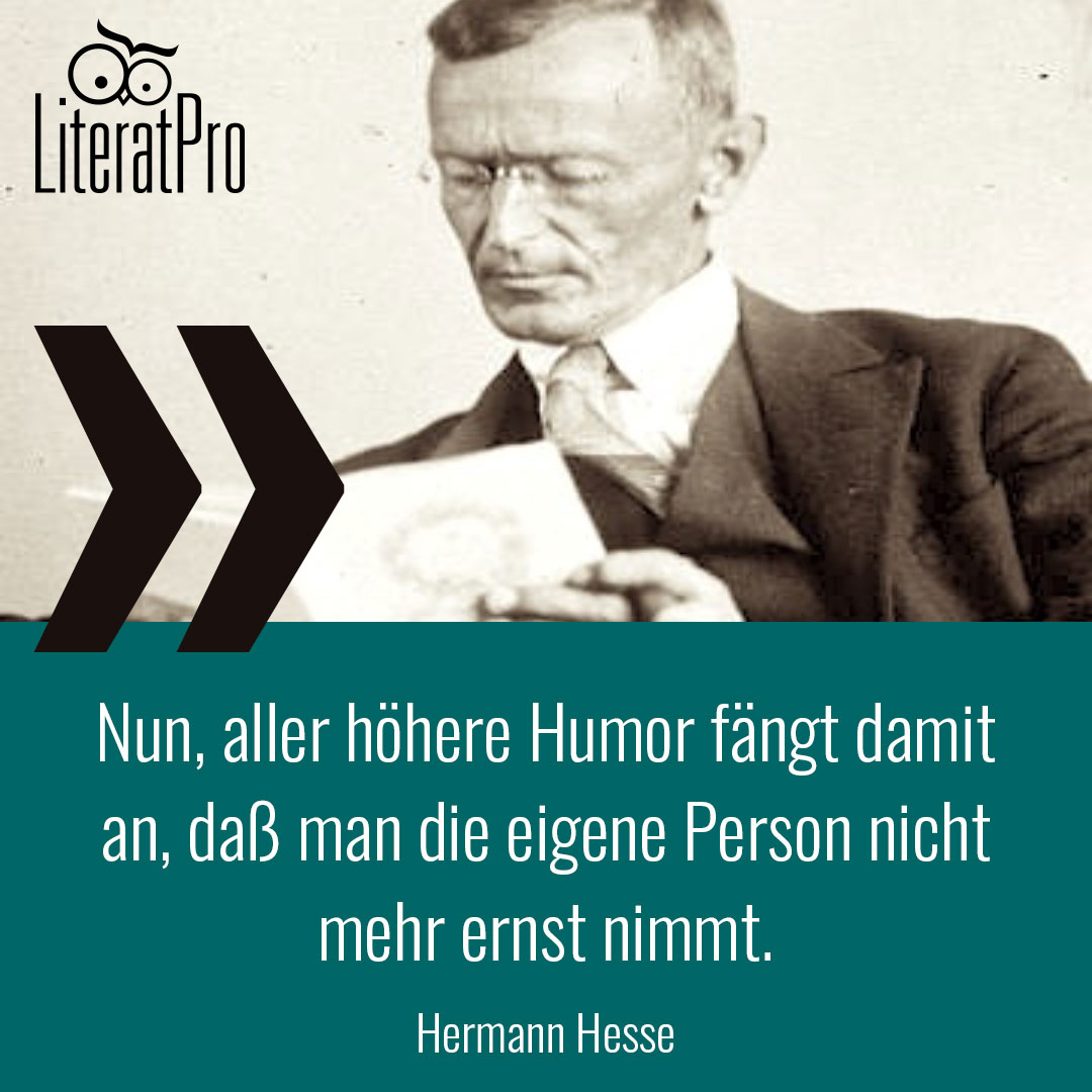 Bild zeigt hermann Hesse und Zitat Nun, aller höhere Humor fängt damit an, daß man die eigene Person nicht mehr ernst nimmt.