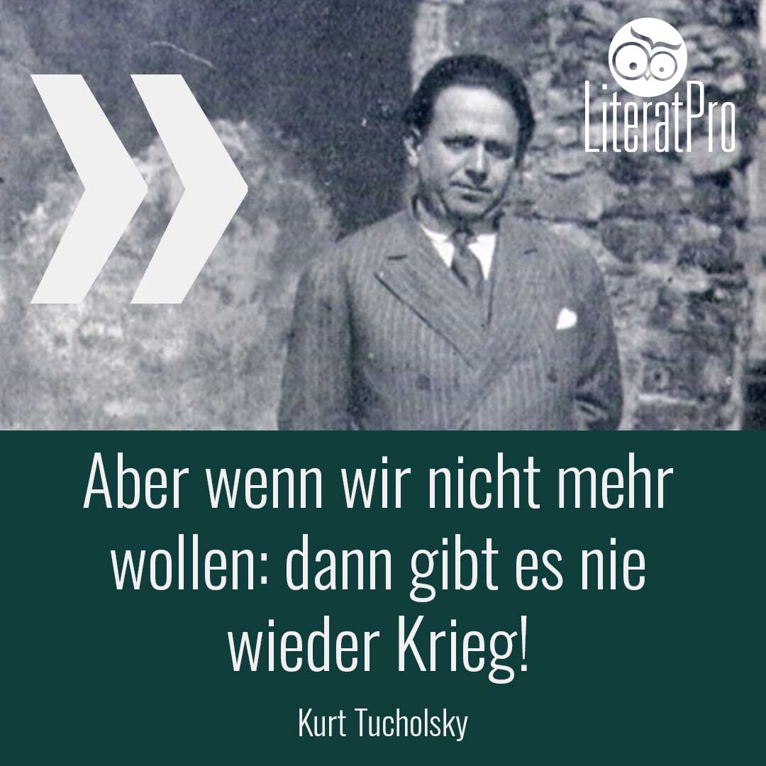 Bild zeigt Kurt Tucholsky und Zitat Aber wenn wir nicht mehr wollen: dann gibt es nie wieder Krieg