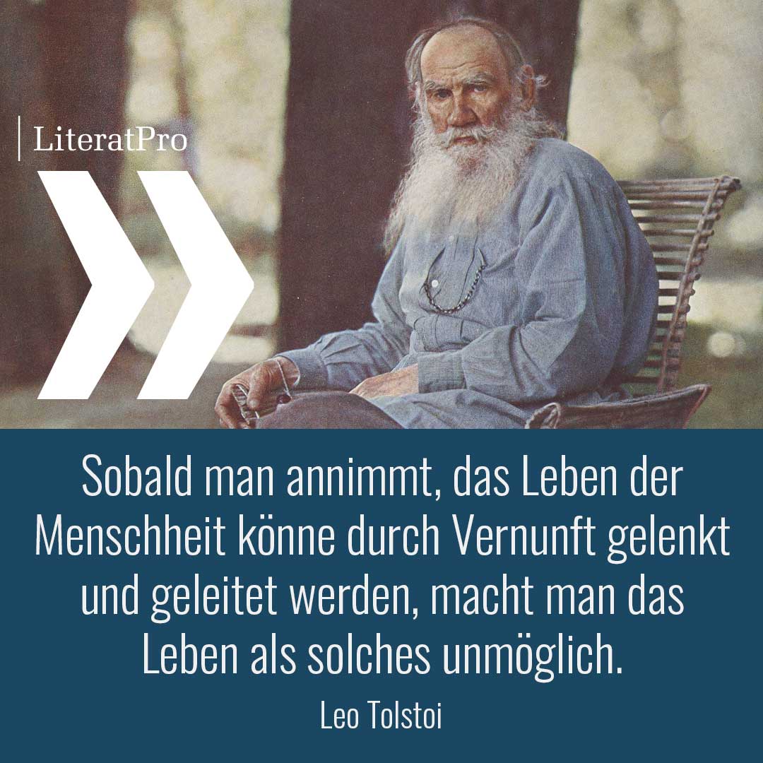 Bild zeigt Leo Tolstoi und Zitat Sobald man annimmt, das Leben der Menschheit könne durch Vernunft gelenkt und geleitet werden, macht man das Leben als solches unmöglich.